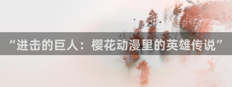韩漫大全免费：“进击的巨人：樱花动漫里的英雄传说”