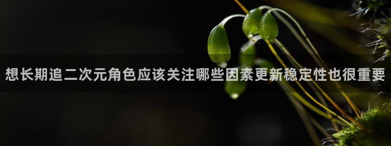 韩漫漫画在线阅读：想长期追二次元角色应该关注哪些因素更新稳定性也很重要
