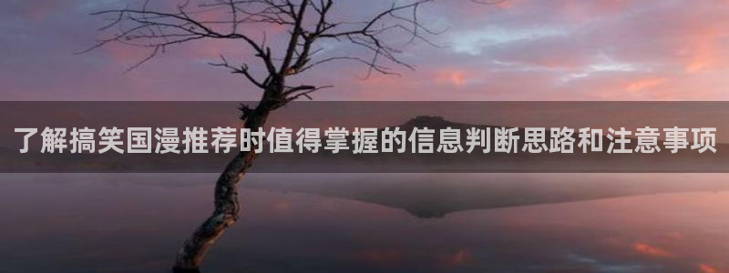 韩国漫画网：了解搞笑国漫推荐时值得掌握的信息判断思路和注意事项